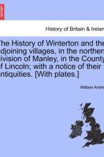 The History of Winterton and the Adjoining Villages, in the Northern Division of Manley, in the County of Lincoln; With a Notice of Their Antiquities. [With Plates.] af William Andrew