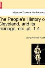 The People's History of Cleveland, and Its Vicinage, Etc. Pt. 1-4. af George Markham Tweddell
