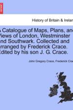 A Catalogue of Maps, Plans, and Views of London, Westminster and Southwark. Collected and Arranged by Frederick Crace. Edited by His Son J. G. Crace. af John Gregory Crace