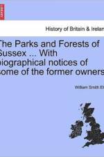 The Parks and Forests of Sussex ... with Biographical Notices of Some of the Former Owners. af William Smith Ellis