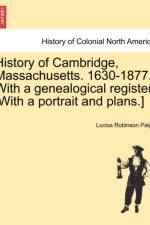 History of Cambridge, Massachusetts. 1630-1877. with a Genealogical Register. [With a Portrait and Plans.] af Lucius Robinson Paige