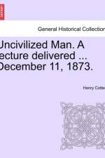 Uncivilized Man. a Lecture Delivered ... December 11, 1873. af Henry Cotterill