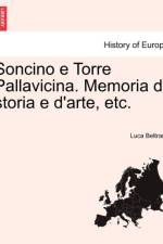 Soncino E Torre Pallavicina. Memoria Di Storia E D'Arte, Etc. af Luca Beltrami