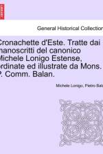 Cronachette d'Este. Tratte Dai Manoscritti del Canonico Michele Lonigo Estense, Ordinate Ed Illustrate Da Mons. P. Comm. Balan. af Pietro Balan