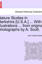 Nature Studies in Berkshire [U.S.A.] ... with Illustrations ... from Original Photographs by A. Scott. af John Coleman Adams