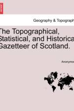 The Topographical, Statistical, and Historical Gazetteer of Scotland. af Anonymous