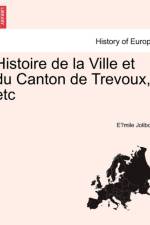 Histoire de La Ville Et Du Canton de Trevoux, Etc af E Mile Jolibois