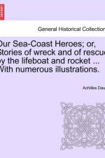 Our Sea-Coast Heroes; Or, Stories of Wreck and of Rescue by the Lifeboat and Rocket ... with Numerous Illustrations. af Achilles Daunt