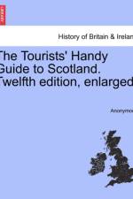 The Tourists' Handy Guide to Scotland. Twelfth Edition, Enlarged. af Anonymous