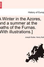 A Winter in the Azores, and a Summer at the Baths of the Furnas. [With Illustrations.] Vol. I af Joseph Bullar