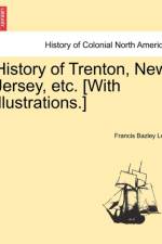 History of Trenton, New Jersey, Etc. [With Illustrations.] af Francis Bazley Lee