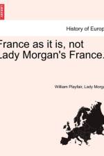 France as It Is, Not Lady Morgan's France. af Lady Morgan