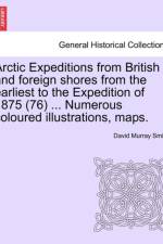 Arctic Expeditions from British and Foreign Shores from the Earliest to the Expedition of 1875 (76) ... Numerous Coloured Illustrations, Maps. af David Murray Smith