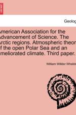 American Association for the Advancement of Science. the Arctic Regions. Atmospheric Theory of the Open Polar Sea and an Ameliorated Climate. Third Paper. af William Willder Wheildon