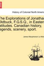 The Explorations of Jonathan Oldbuck, F.G.S.Q., in Eastern Latitudes. Canadian History, Legends, Scenery, Sport. af James MacPherson Le Moine