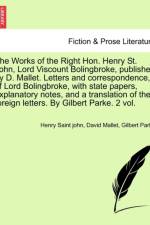 The Works of the Right Hon. Henry St. John, Lord Viscount Bolingbroke, Published by D. Mallet. Letters and Correspondence, of Lord Bolingbroke, with S af David Mallet