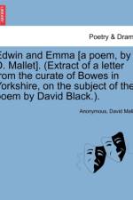 Edwin and Emma [A Poem, by D. Mallet]. (Extract of a Letter from the Curate of Bowes in Yorkshire, on the Subject of the Poem by David Black.). af Anonymous