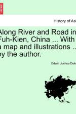 Along River and Road in Fuh-Kien, China ... with a Map and Illustrations ... by the Author. af Edwin Joshua Dukes