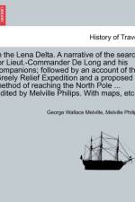In the Lena Delta. a Narrative of the Search for Lieut.-Commander de Long and His Companions; Followed by an Account of the Greely Relief Expedition and a Proposed Method of Reaching the North Pole ... Edited by Melville Philips. with Maps, Etc. af Melville Philips