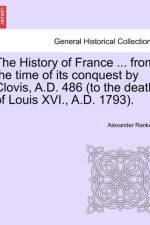 The History of France ... from the Time of Its Conquest by Clovis, A.D. 486 (to the Death of Louis XVI., A.D. 1793). Volume the First. af Alexander Ranken