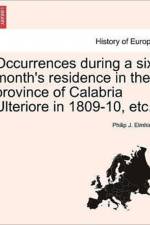 Occurrences During a Six Month's Residence in the Province of Calabria Ulteriore in 1809-10, Etc. af Philip J Elmhirst