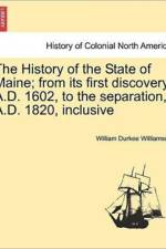 The History of the State of Maine; From Its First Discovery, A.D. 1602, to the Separation, A.D. 1820, Inclusive af William Durkee Williamson