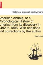American Annals, or a Chronological History of America from Its Discovery in 1492 to 1806. with Additions and Corrections by the Author af Abiel Holmes