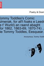 Tommy Toddles's Comic Almenak, for All't Foaks E Leeds (E T' Wurld) an Raand Abaght (for 1862, 1863-69, 1870-74) ... Be Tommy Toddles, Eesquear. af Tommy Toddles