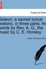 Gideon; A Sacred Lyrical Oratorio, in Three Parts; The Words by Rev. A. G., the Music by C. E. Horsley. af Archer Thompson Gurney