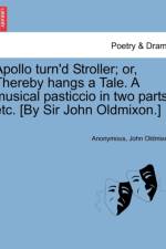 Apollo Turn'd Stroller; Or, Thereby Hangs a Tale. a Musical Pasticcio in Two Parts, Etc. [by Sir John Oldmixon.] af Anonymous