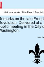 Remarks on the Late French Revolution. Delivered at a Public Meeting in the City of Washington. af Lewis Cass