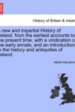 A New and Impartial History of Ireland, from the Earliest Accounts to the Present Time, with a Vindication of the Early Annals, and an Introduction to the History and Antiquities of Ireland. af Martin Macdermot