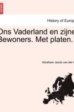 Ons Vaderland En Zijne Bewoners. Met Platen. af Abraham Jacob Van Der Aa