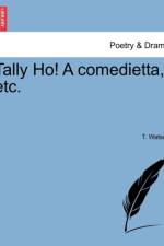 Tally Ho! a Comedietta, Etc. af T Watson