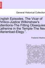 English Episodes. the Vicar of Pimlico-Justice Wilkinshaw's Attentions-The Fitting Obsequies-Katherine in the Temple-The New 