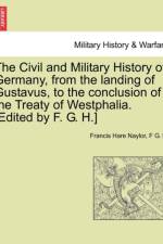 The Civil and Military History of Germany, from the Landing of Gustavus, to the Conclusion of the Treaty of Westphalia. [Edited by F. G. H.] af Francis Hare Naylor