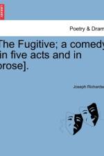 The Fugitive; A Comedy [In Five Acts and in Prose]. af Joseph Richardson