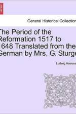 The Period of the Reformation 1517 to 1648 Translated from the German by Mrs. G. Sturge. I. af Ludwig Haeusser