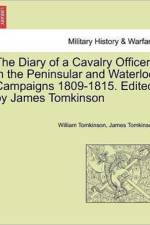 The Diary of a Cavalry Officer in the Peninsular and Waterloo Campaigns 1809-1815. Edited by James Tomkinson af LT Colonel William Tomkinson