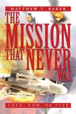 The Mission That Never Was af Matthew T Baker