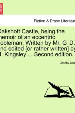 Oakshott Castle, Being the Memoir of an Eccentric Nobleman. Written by Mr. G. D. and Edited [Or Rather Written] by H. Kingsley ... Second Edition.