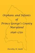 Orphans and Infants of Prince George's County, Maryland, 1696-1750 af Dorothy H Smith