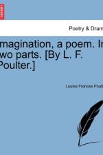 Imagination, a Poem. in Two Parts. [By L. F. Poulter.] af Louisa Frances Poulter
