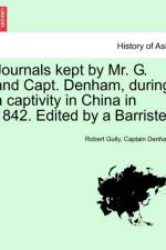 Journals Kept by Mr. G. and Capt. Denham, During a Captivity in China in 1842. Edited by a Barrister af Robert Gully