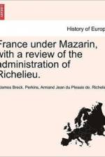 France Under Mazarin, with a Review of the Administration of Richelieu. af James Breck Perkins