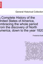 A Complete History of the United States of America, Embracing the Whole Period from the Discovery of North America, Down to the Year 1820. Vol. II. af Frederick Butler