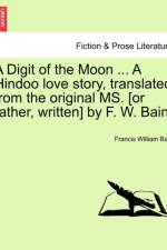 A Digit of the Moon ... a Hindoo Love Story, Translated from the Original Ms. [Or Rather, Written] by F. W. Bain. af Francis William Bain