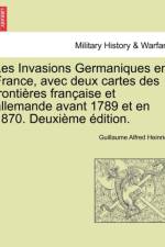 Les Invasions Germaniques En France, Avec Deux Cartes Des Frontieres Francaise Et Allemande Avant 1789 Et En 1870. Deuxieme Edition. af Guillaume Alfred Heinrich