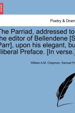 The Parriad, Addressed to the Editor of Bellendene [s. Parr], Upon His Elegant, But Illiberal Preface. [in Verse.] af Samuel Parr
