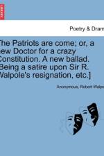 The Patriots Are Come; Or, a New Doctor for a Crazy Constitution. a New Ballad. [being a Satire Upon Sir R. Walpole's Resignation, Etc.] af Anonymous